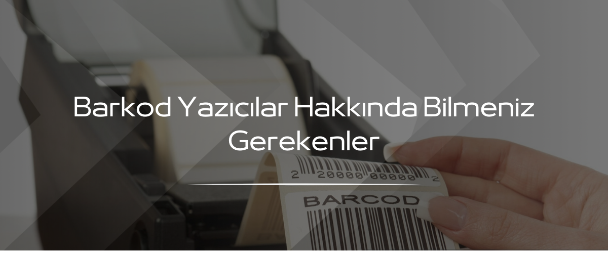 Barkod Yazıcılar Hakkında Bilmeniz Gerekenler 